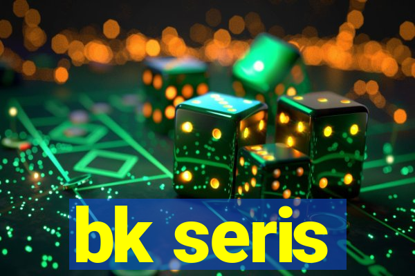 bk seris